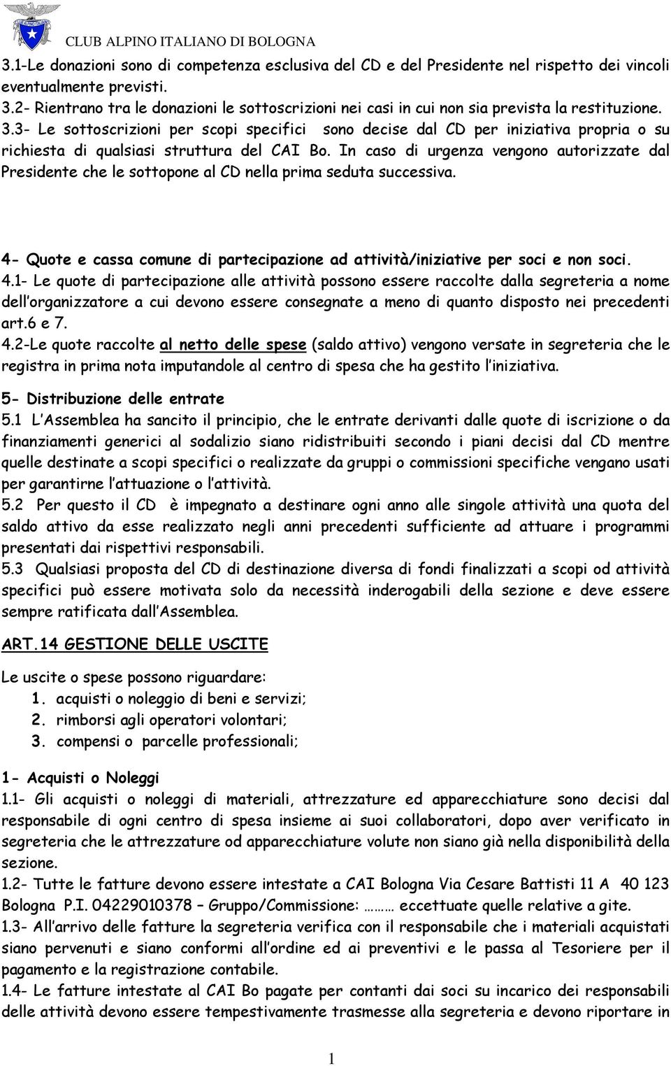 3- Le sottoscrizioni per scopi specifici sono decise dal CD per iniziativa propria o su richiesta di qualsiasi struttura del CAI Bo.