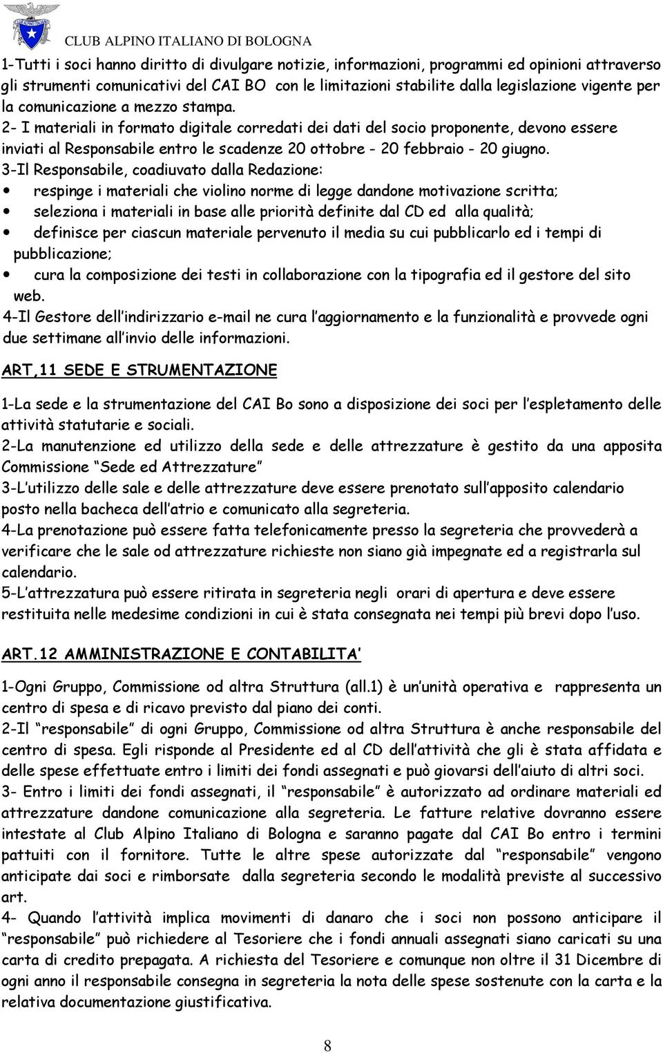 3-Il Responsabile, coadiuvato dalla Redazione: respinge i materiali che violino norme di legge dandone motivazione scritta; seleziona i materiali in base alle priorità definite dal CD ed alla