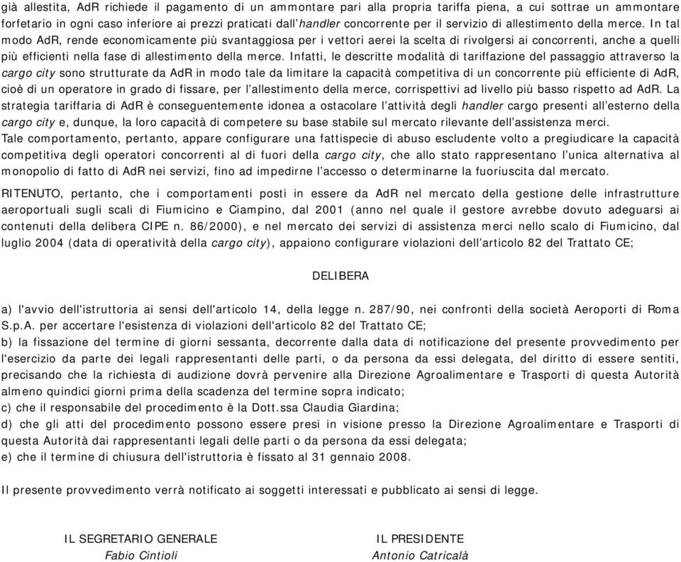 In tal modo AdR, rende economicamente più svantaggiosa per i vettori aerei la scelta di rivolgersi ai concorrenti, anche a quelli più efficienti nella fase di allestimento della merce.