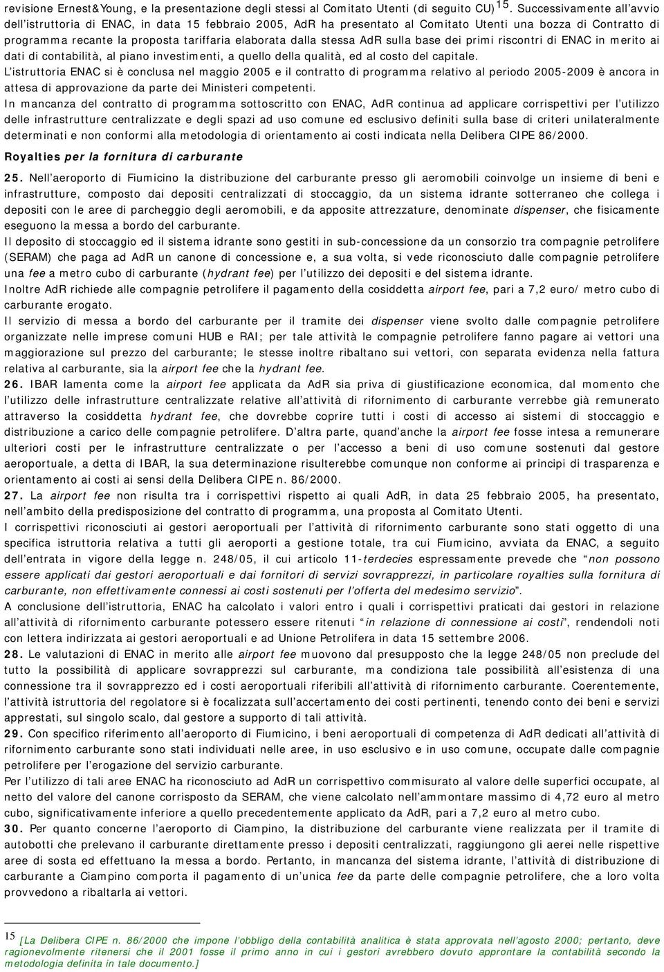 stessa AdR sulla base dei primi riscontri di ENAC in merito ai dati di contabilità, al piano investimenti, a quello della qualità, ed al costo del capitale.