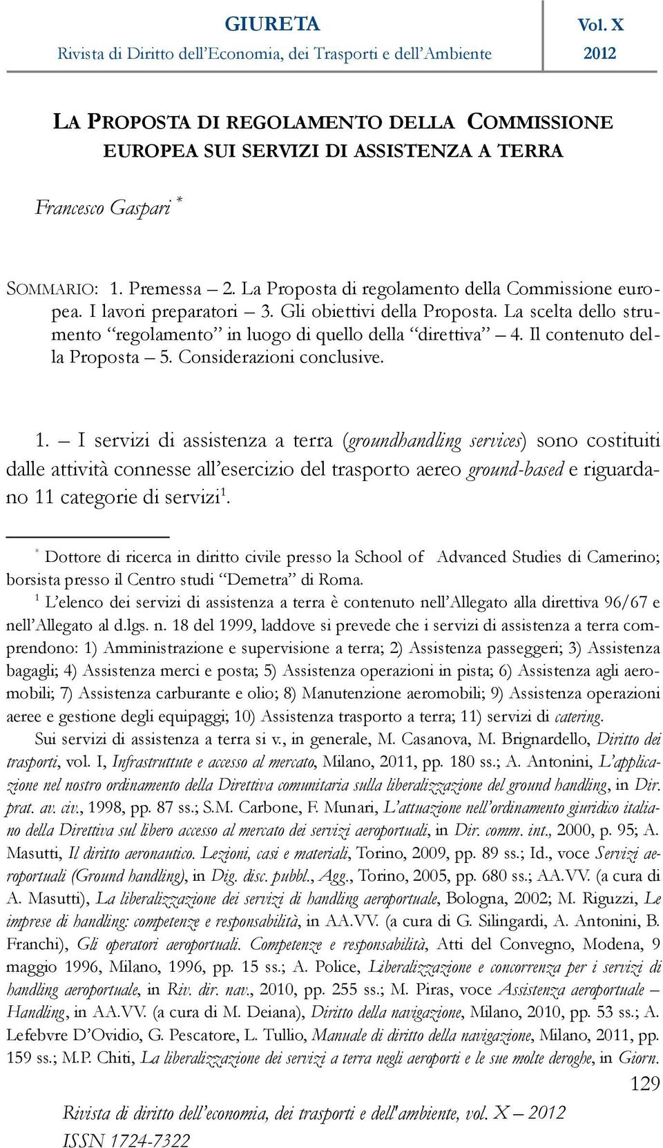 I servizi di assistenza a terra (groundhandling services) sono costituiti dalle attività connesse all esercizio del trasporto aereo ground-based e riguardano 11 categorie di servizi 1.