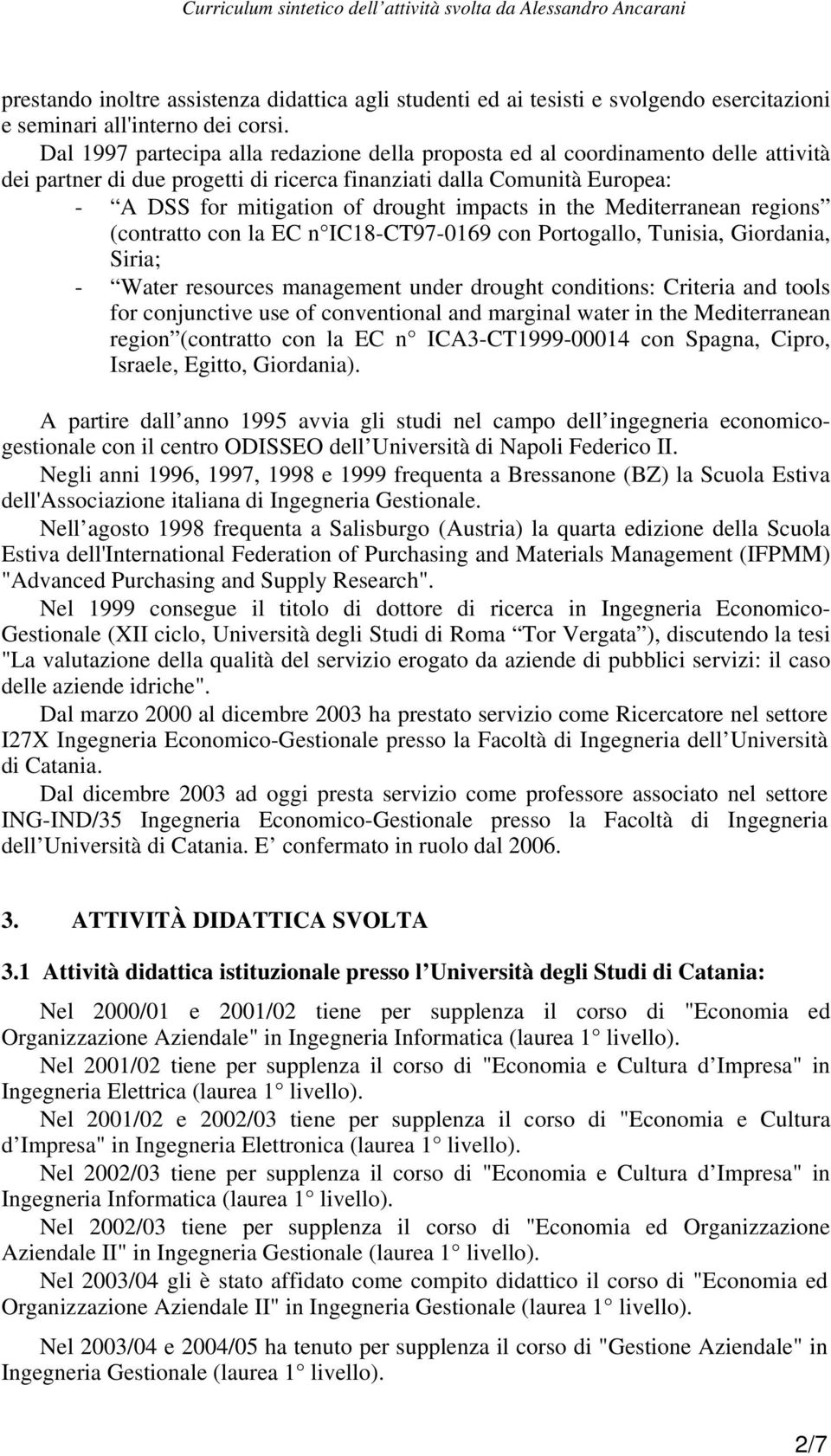 in the Mediterranean regions (contratto con la EC n IC18-CT97-0169 con Portogallo, Tunisia, Giordania, Siria; - Water resources management under drought conditions: Criteria and tools for conjunctive