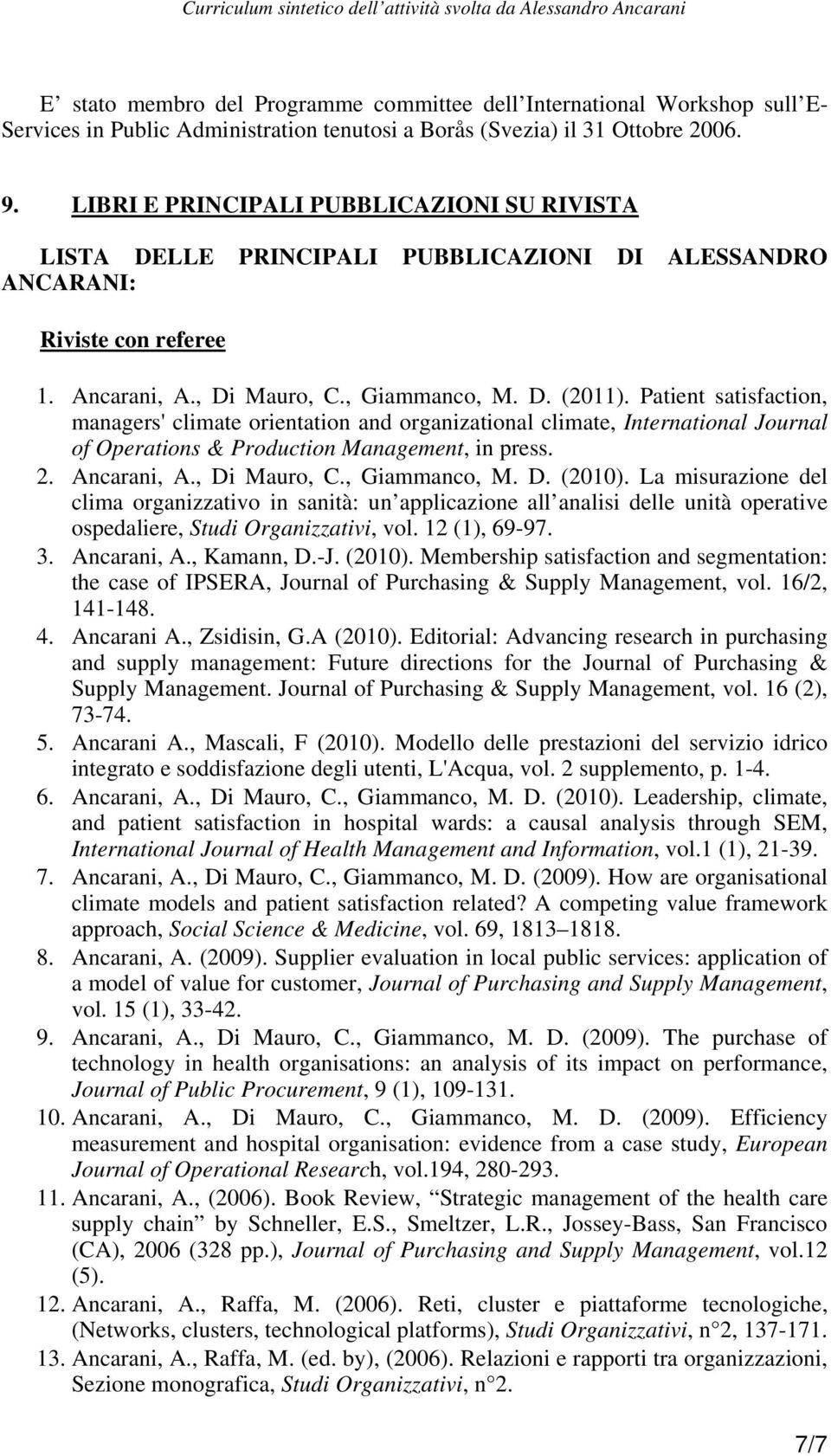 Patient satisfaction, managers' climate orientation and organizational climate, International Journal of Operations & Production Management, in press. 2. Ancarani, A., Di Mauro, C., Giammanco, M. D. (2010).