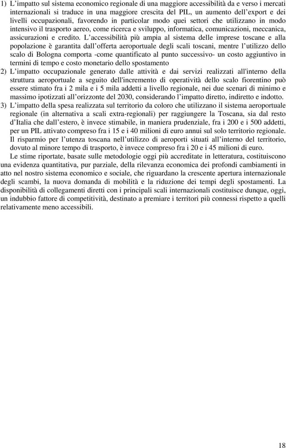 L accessibilità più ampia al sistema delle imprese toscane e alla popolazione è garantita dall offerta aeroportuale degli scali toscani, mentre l utilizzo dello scalo di Bologna comporta -come