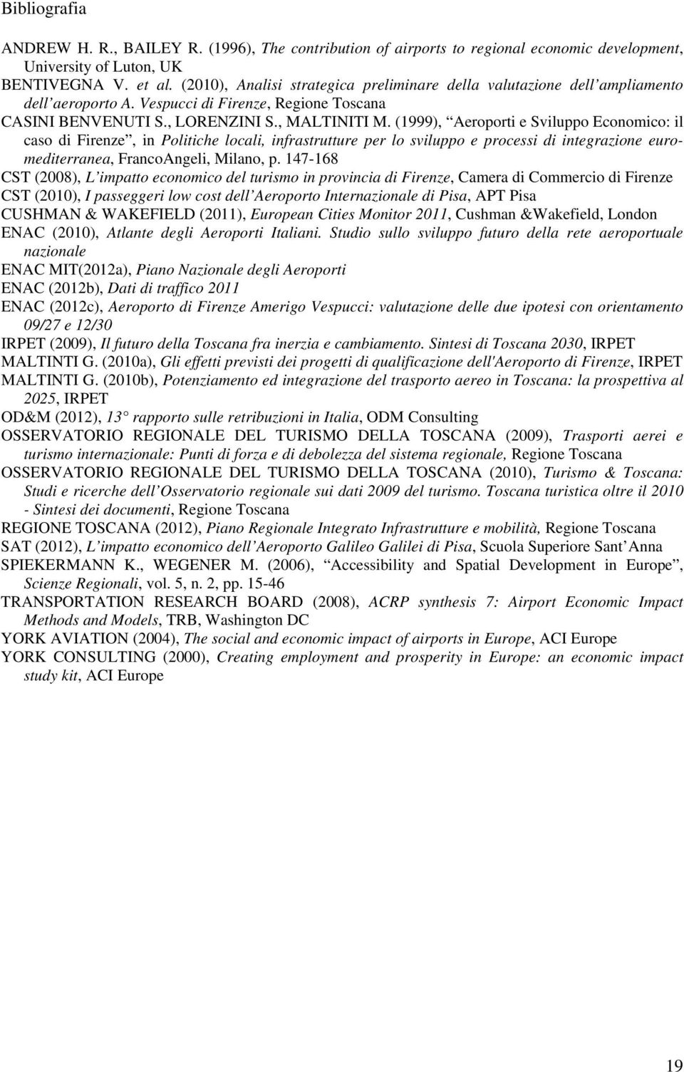 (1999), Aeroporti e Sviluppo Economico: il caso di Firenze, in Politiche locali, infrastrutture per lo sviluppo e processi di integrazione euromediterranea, FrancoAngeli, Milano, p.