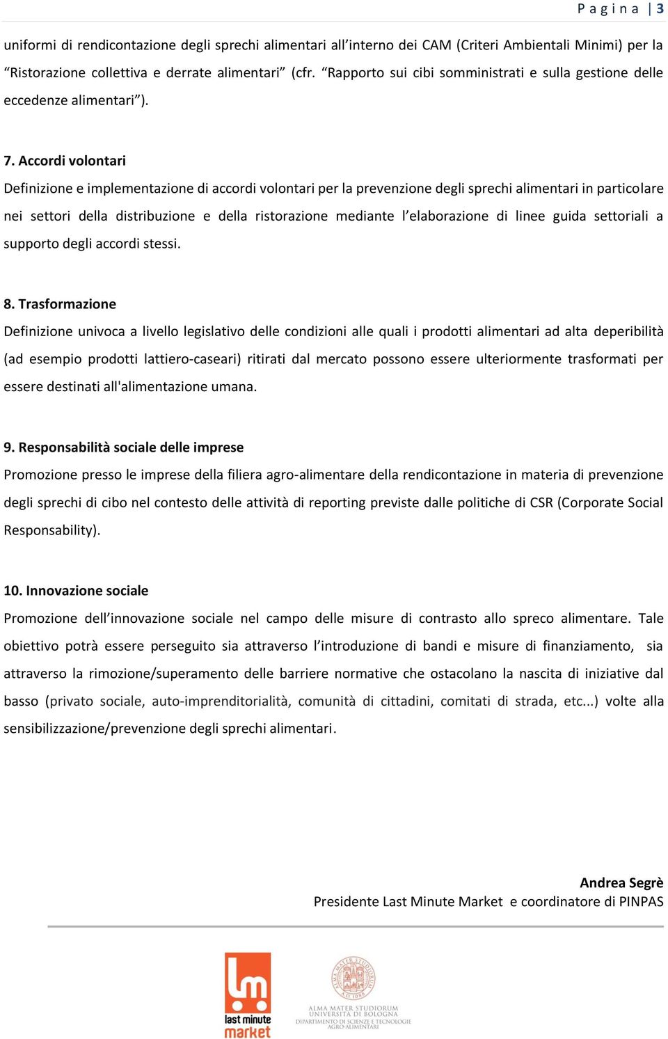 Accordi volontari Definizione e implementazione di accordi volontari per la prevenzione degli sprechi alimentari in particolare nei settori della distribuzione e della ristorazione mediante l