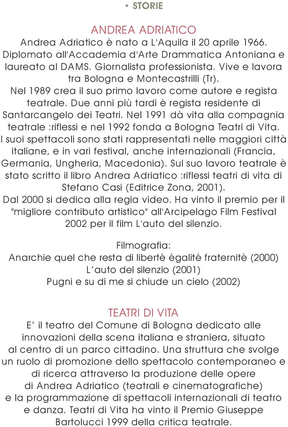 Nel 1991 dà vita alla compagnia teatrale :riflessi e nel 1992 fonda a Bologna Teatri di Vita.