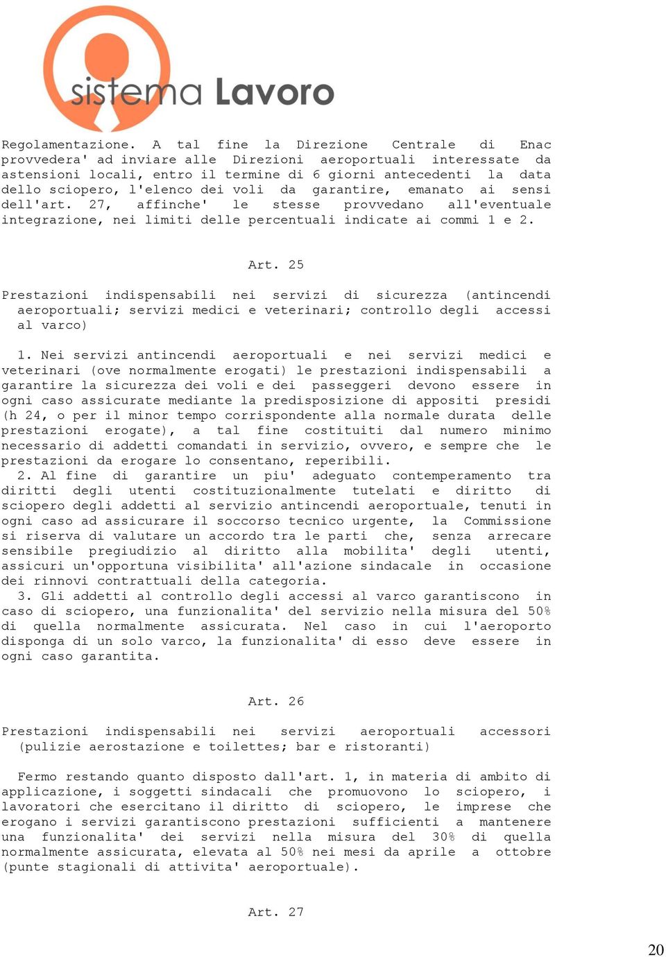 dei voli da garantire, emanato ai sensi dell'art. 27, affinche' le stesse provvedano all'eventuale integrazione, nei limiti delle percentuali indicate ai commi 1 e 2. Art.