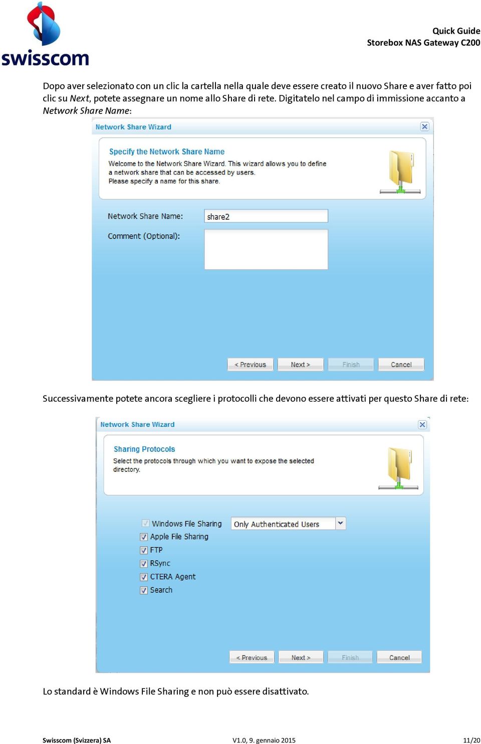 Digitatelo nel campo di immissione accanto a Network Share Name: Successivamente potete ancora scegliere i