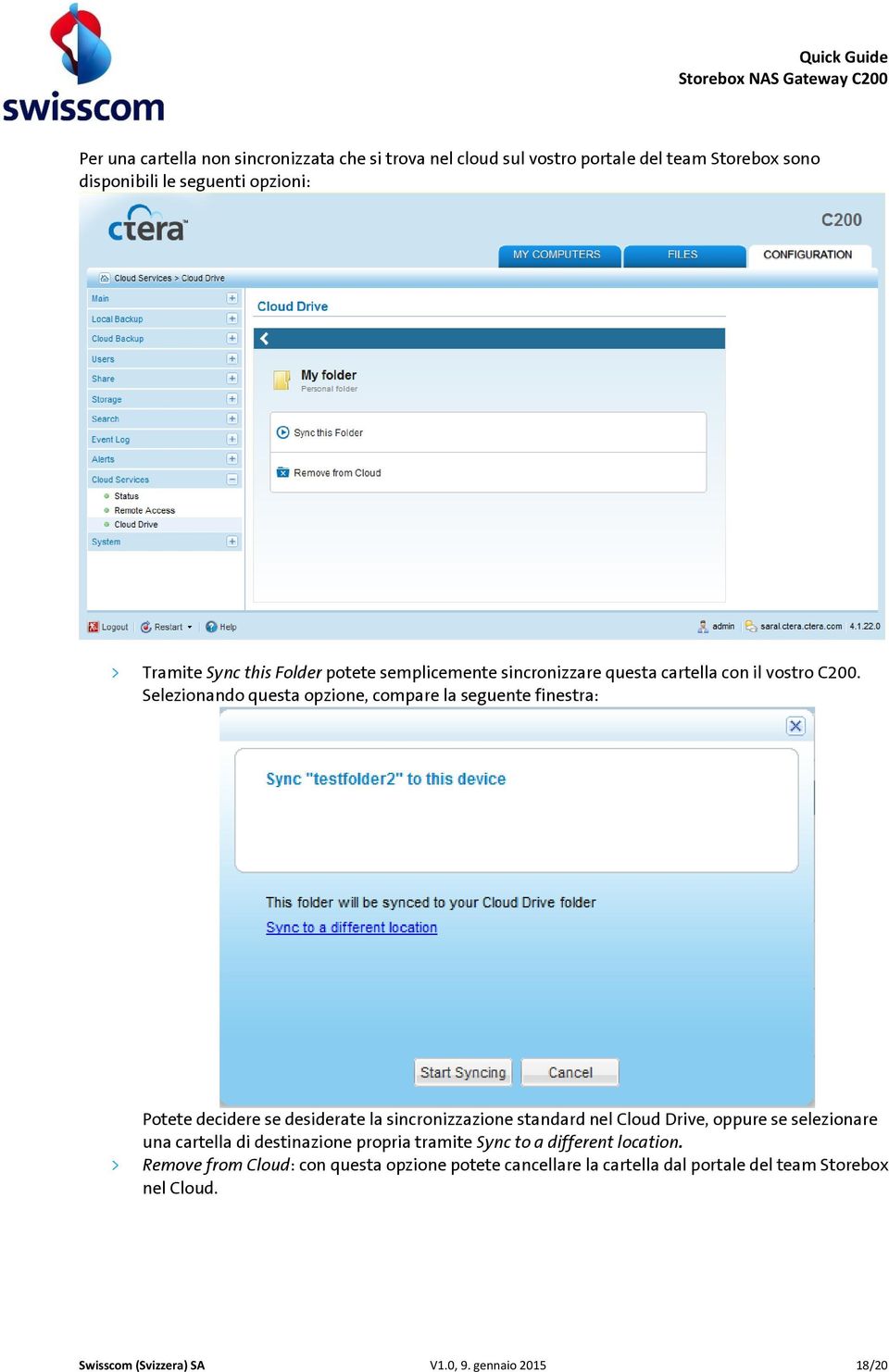 Selezionando questa opzione, compare la seguente finestra: Potete decidere se desiderate la sincronizzazione standard nel Cloud Drive, oppure se