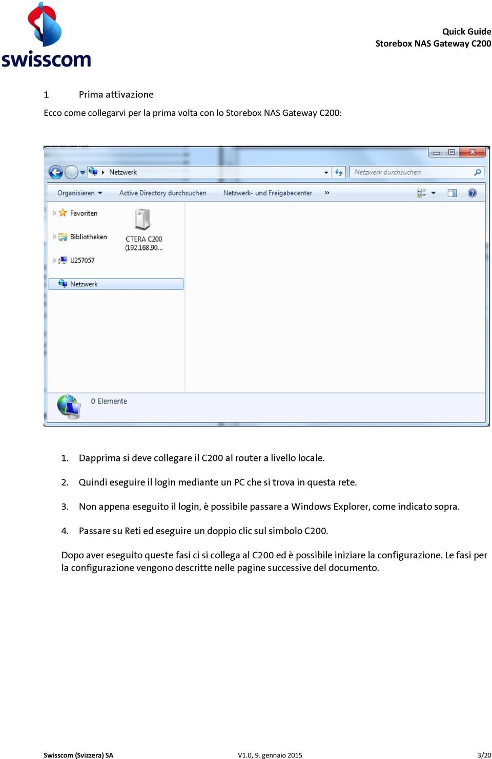 Non appena eseguito il login, è possibile passare a Windows Explorer, come indicato sopra. 4.