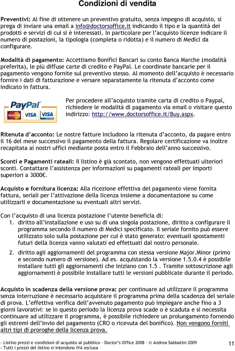 In particolare per l acquisto licenze indicare il numero di postazioni, la tipologia (completa o ridotta) e il numero di Medici da configurare.