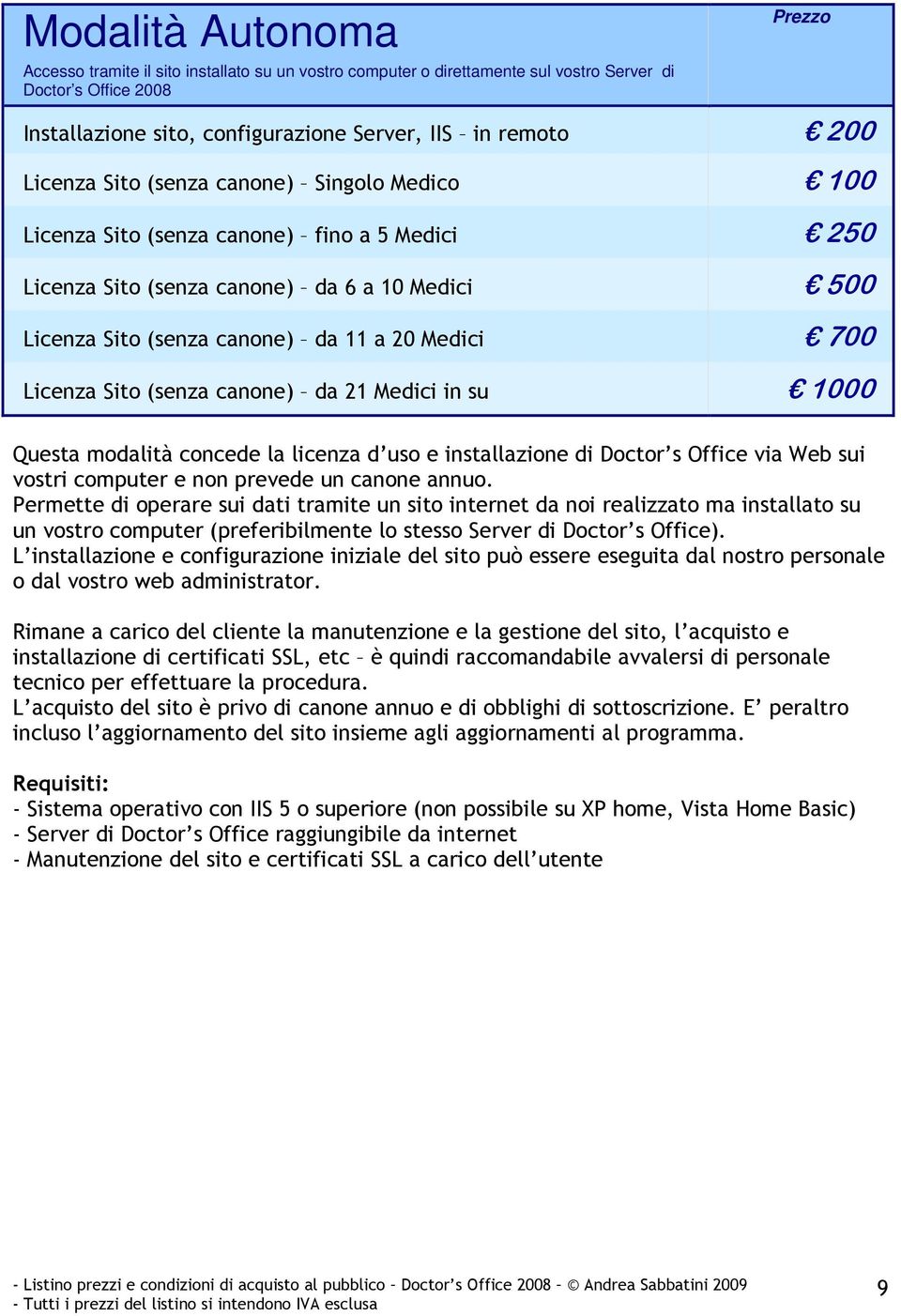 Licenza Sito (senza canone) da 21 Medici in su 1000 Questa modalità concede la licenza d uso e installazione di Doctor s Office via Web sui vostri computer e non prevede un canone annuo.