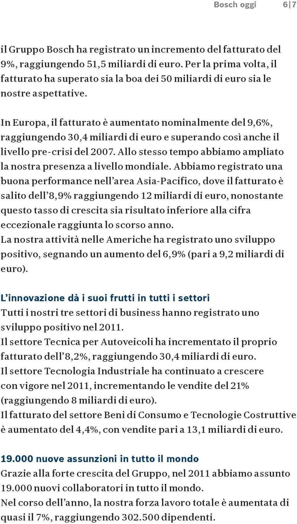 In Europa, il fatturato è aumentato nominalmente del 9,6%, raggiungendo 30,4 miliardi di euro e superando così anche il livello pre-crisi del 2007.