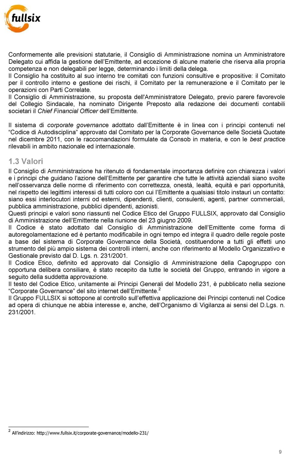 Il Consiglio ha costituito al suo interno tre comitati con funzioni consultive e propositive: il Comitato per il controllo interno e gestione dei rischi, il Comitato per la remunerazione e il