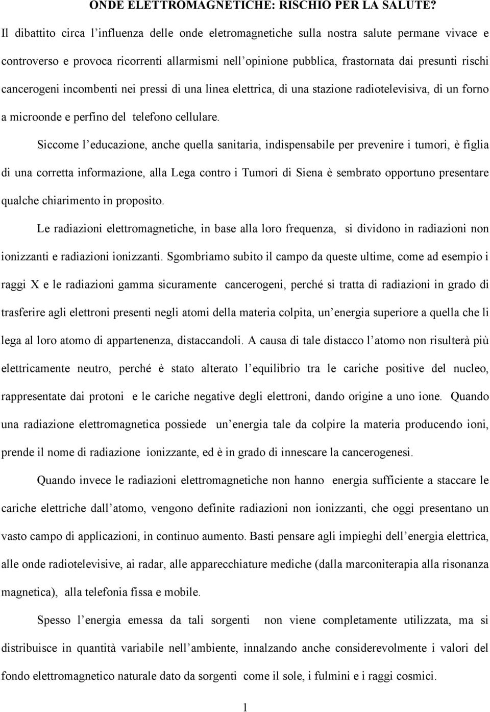 cancerogeni incombenti nei pressi di una linea elettrica, di una stazione radiotelevisiva, di un forno a microonde e perfino del telefono cellulare.