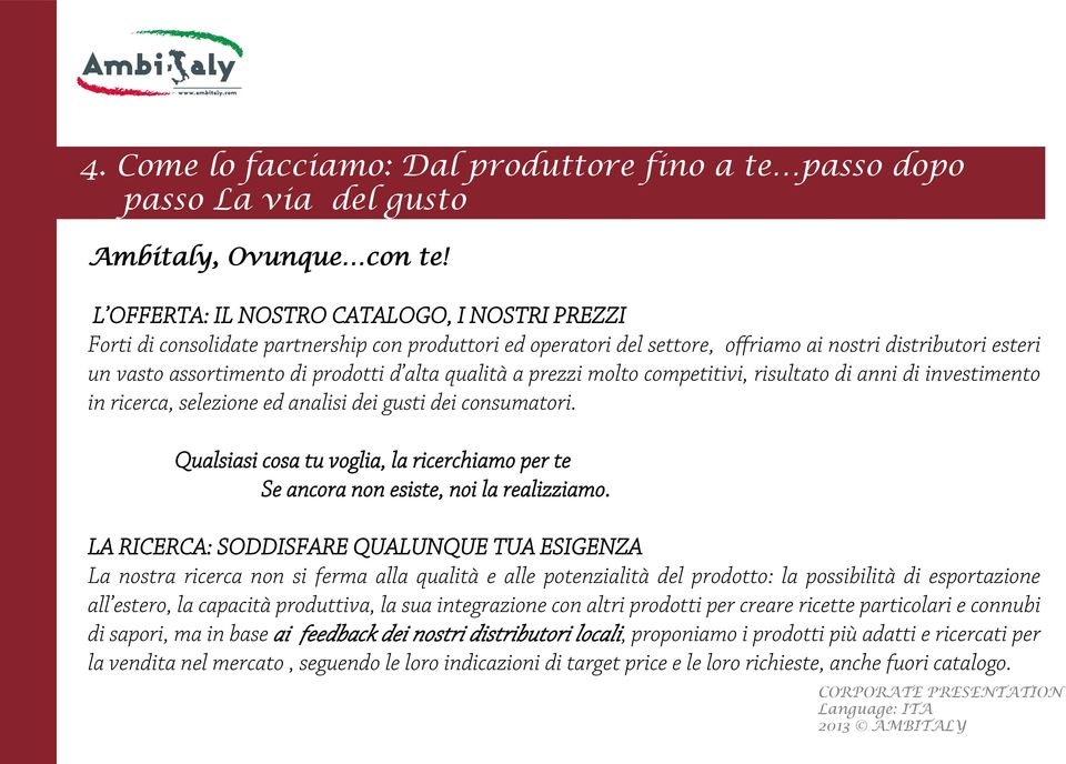 alta qualità a prezzi molto competitivi, risultato di anni di investimento in ricerca, selezione ed analisi dei gusti dei consumatori.