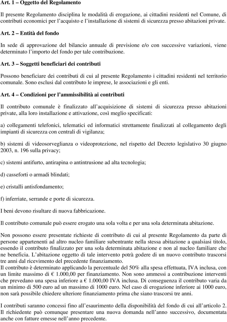 2 Entità del fondo In sede di approvazione del bilancio annuale di previsione e/o con successive variazioni, viene determinato l importo del fondo per tale contribuzione. Art.