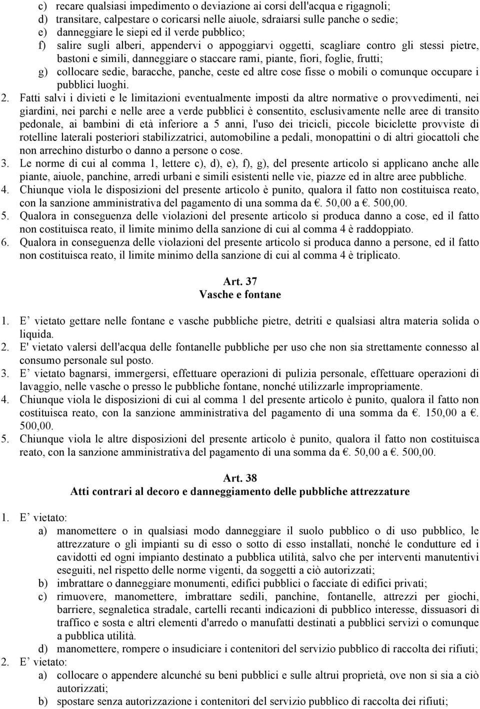 sedie, baracche, panche, ceste ed altre cose fisse o mobili o comunque occupare i pubblici luoghi. 2.