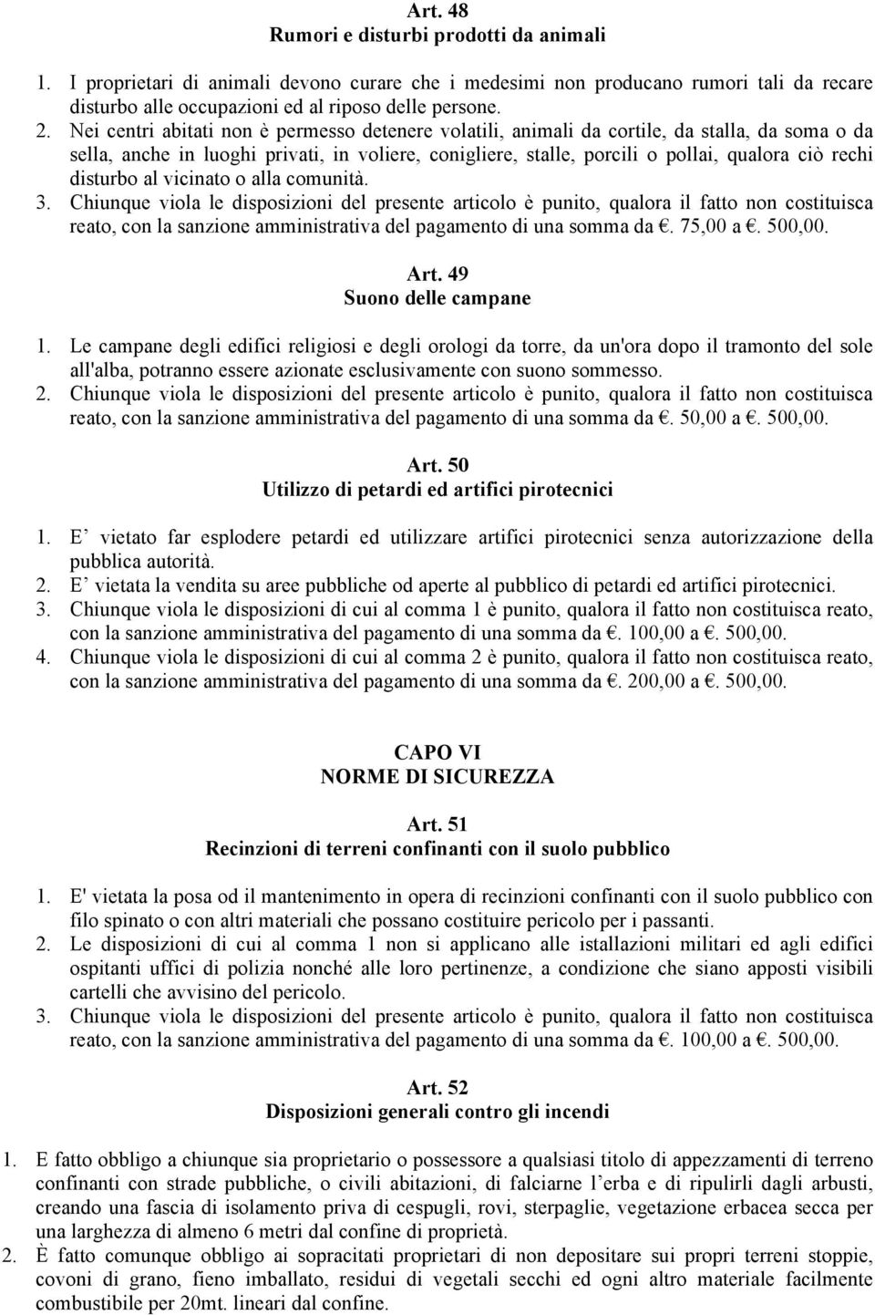 disturbo al vicinato o alla comunità. 3. Chiunque viola le disposizioni del presente articolo è punito, qualora il fatto non costituisca reato, Art. 49 Suono delle campane 1.