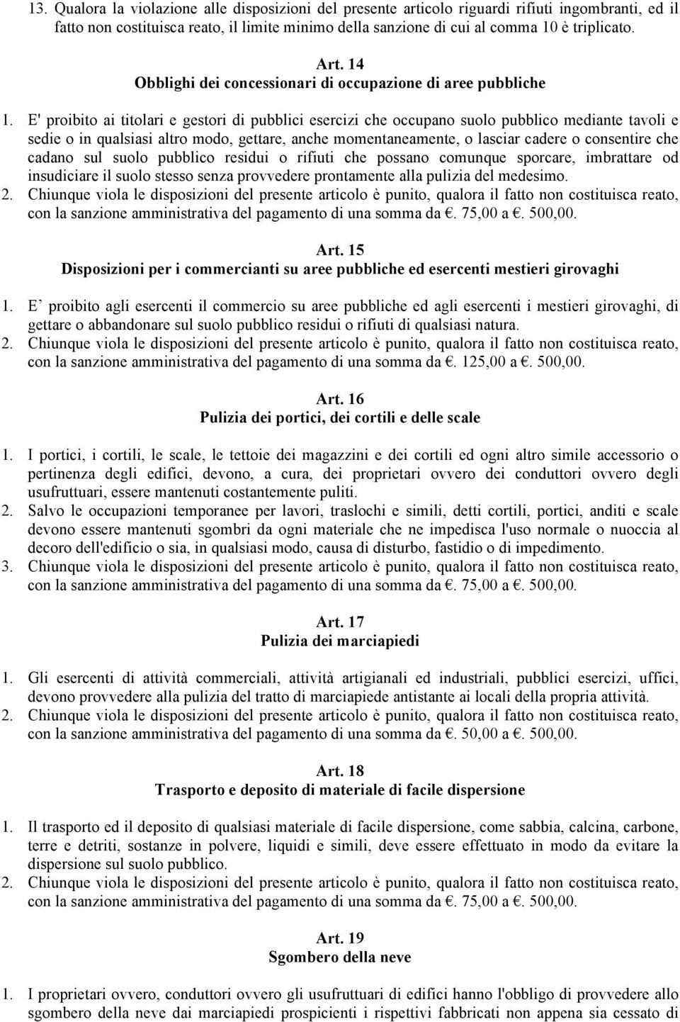 E' proibito ai titolari e gestori di pubblici esercizi che occupano suolo pubblico mediante tavoli e sedie o in qualsiasi altro modo, gettare, anche momentaneamente, o lasciar cadere o consentire che