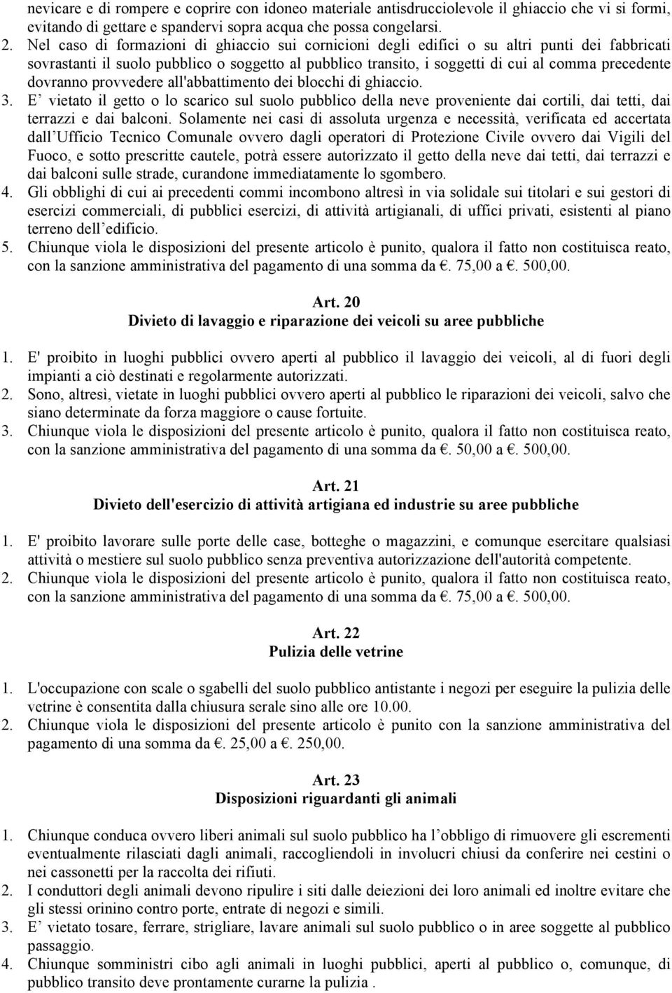 dovranno provvedere all'abbattimento dei blocchi di ghiaccio. 3. E vietato il getto o lo scarico sul suolo pubblico della neve proveniente dai cortili, dai tetti, dai terrazzi e dai balconi.