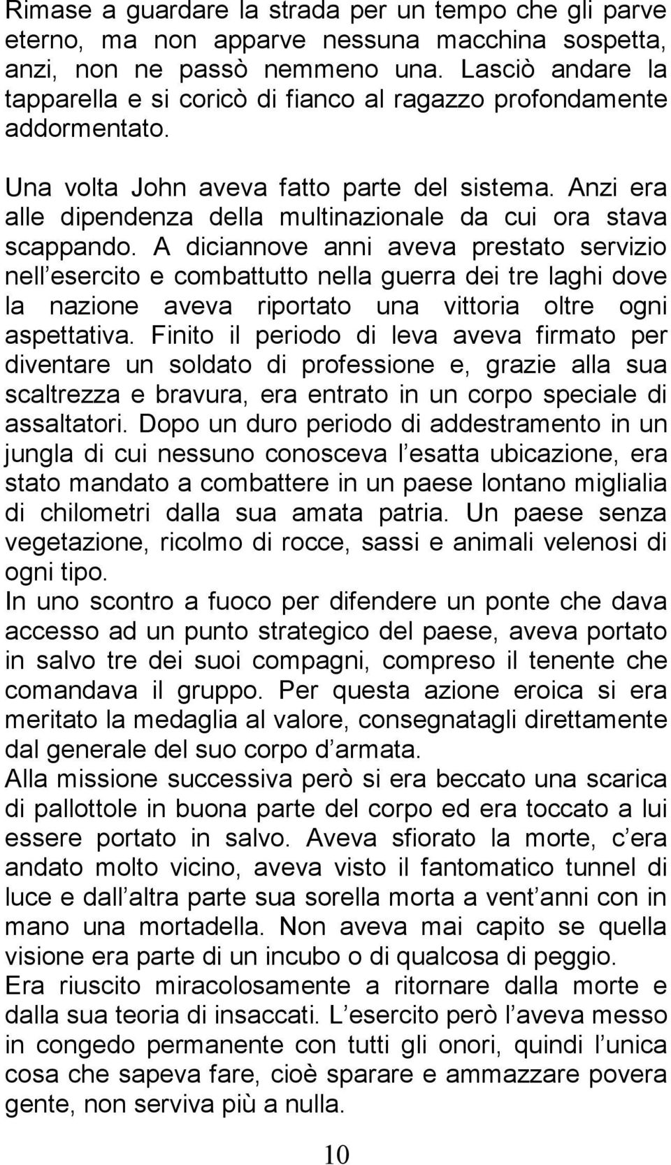 Anzi era alle dipendenza della multinazionale da cui ora stava scappando.