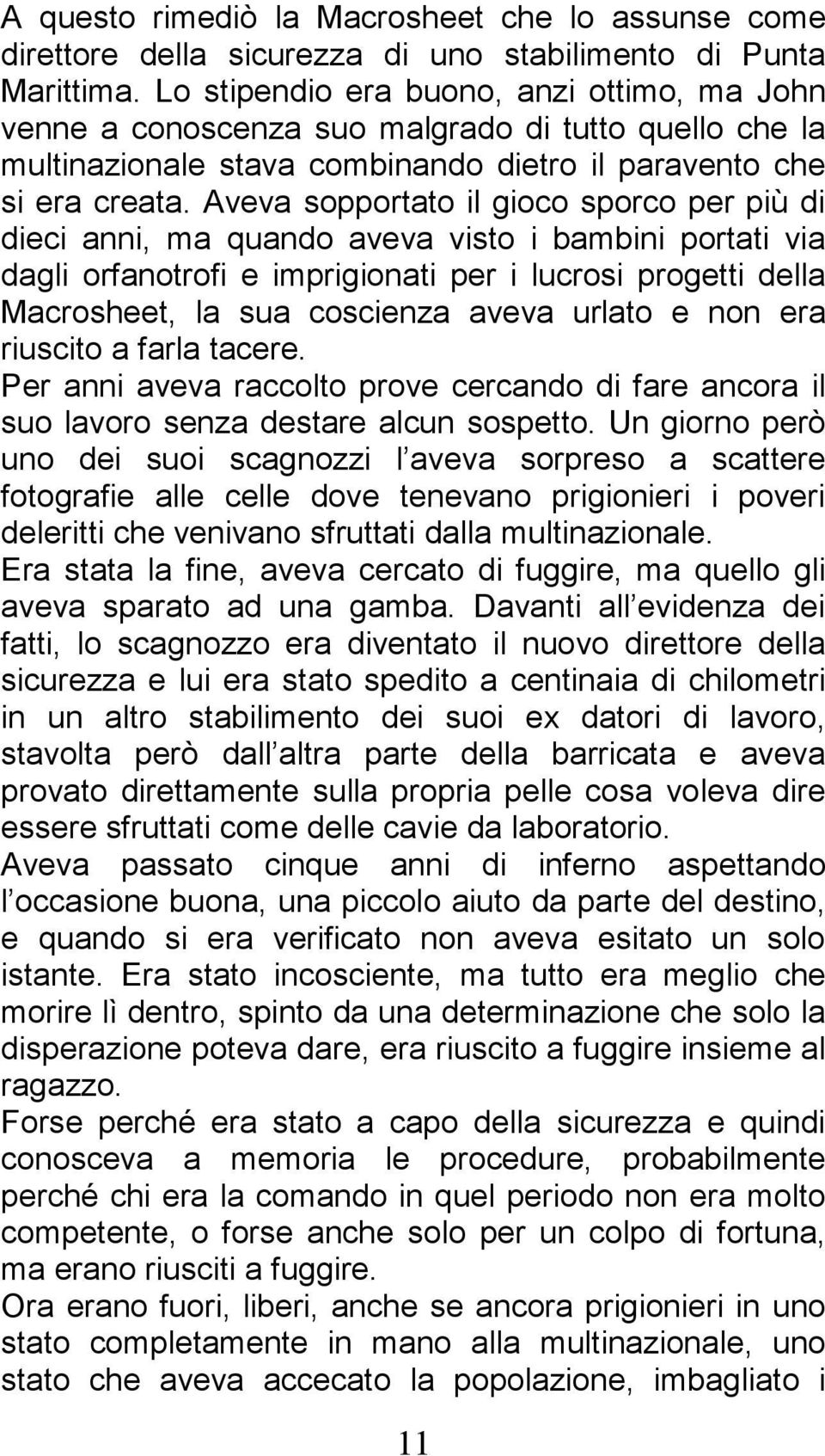 Aveva sopportato il gioco sporco per più di dieci anni, ma quando aveva visto i bambini portati via dagli orfanotrofi e imprigionati per i lucrosi progetti della Macrosheet, la sua coscienza aveva