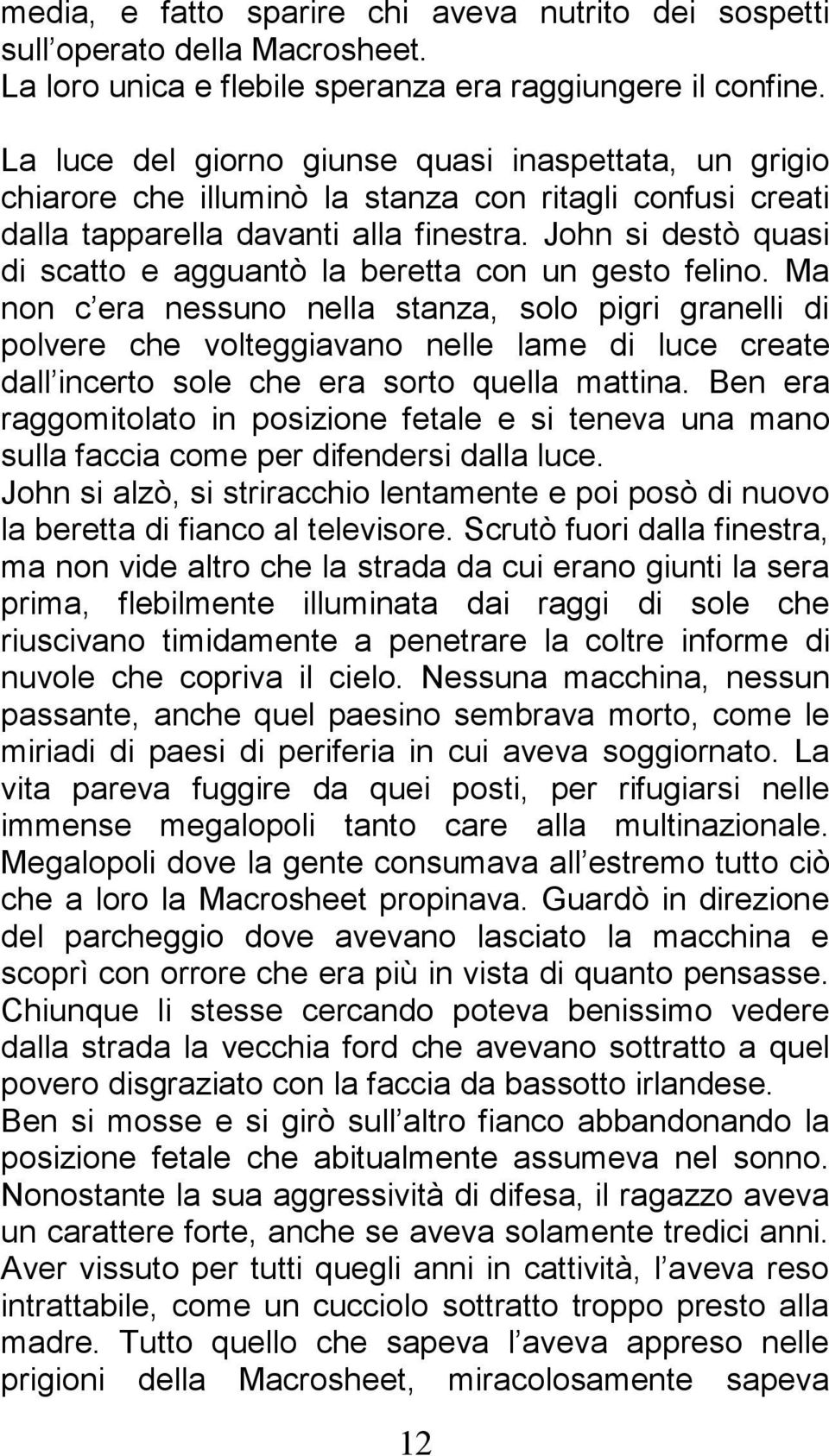 John si destò quasi di scatto e agguantò la beretta con un gesto felino.