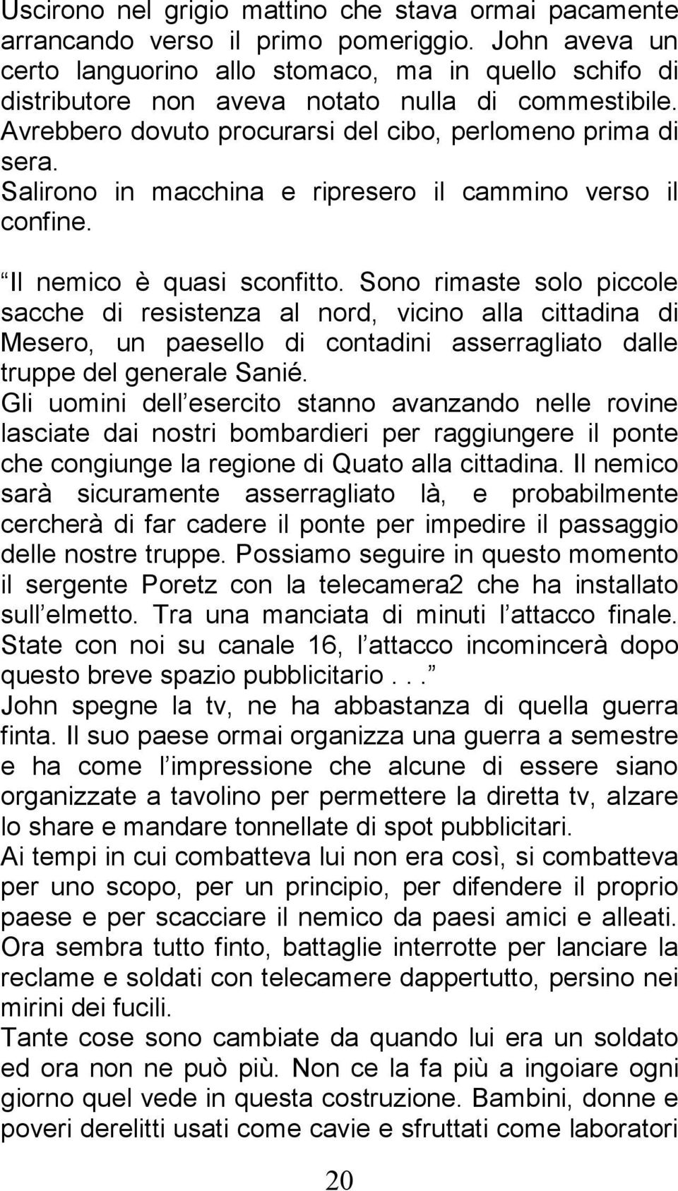 Salirono in macchina e ripresero il cammino verso il confine. Il nemico è quasi sconfitto.