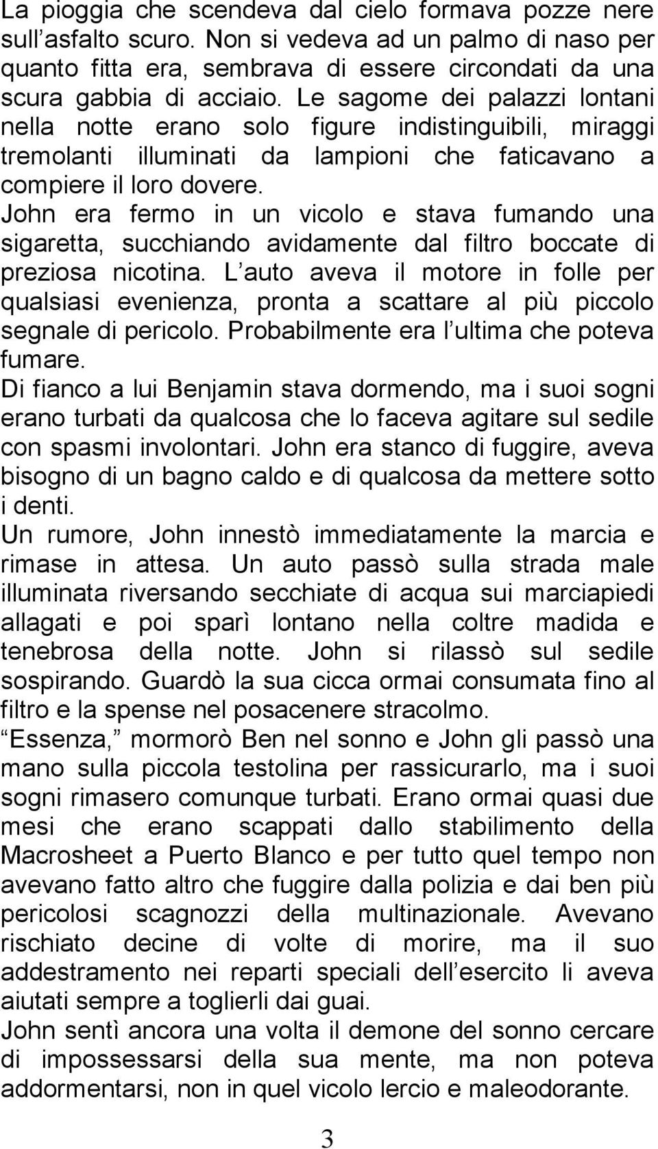 John era fermo in un vicolo e stava fumando una sigaretta, succhiando avidamente dal filtro boccate di preziosa nicotina.