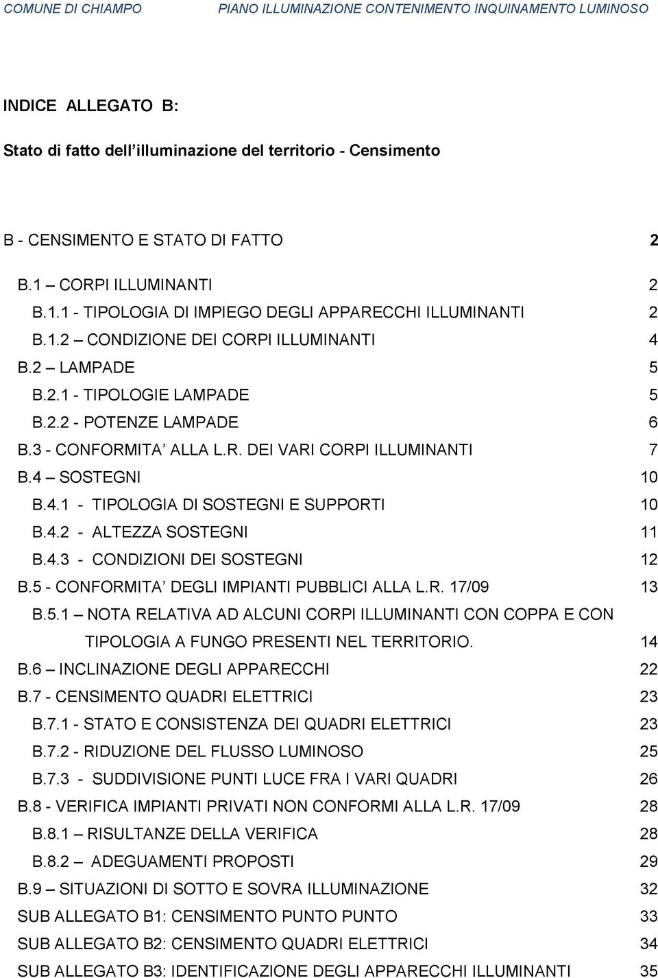 4.2 - ALTEZZA SOSTEGNI 11 B.4.3 - CONDIZIONI DEI SOSTEGNI 12 B.5 - CONFORMITA DEGLI IMPIANTI PUBBLICI ALLA L.R. 17/09 13 B.5.1 NOTA RELATIVA AD ALCUNI CORPI ILLUMINANTI CON COPPA E CON TIPOLOGIA A FUNGO PRESENTI NEL TERRITORIO.