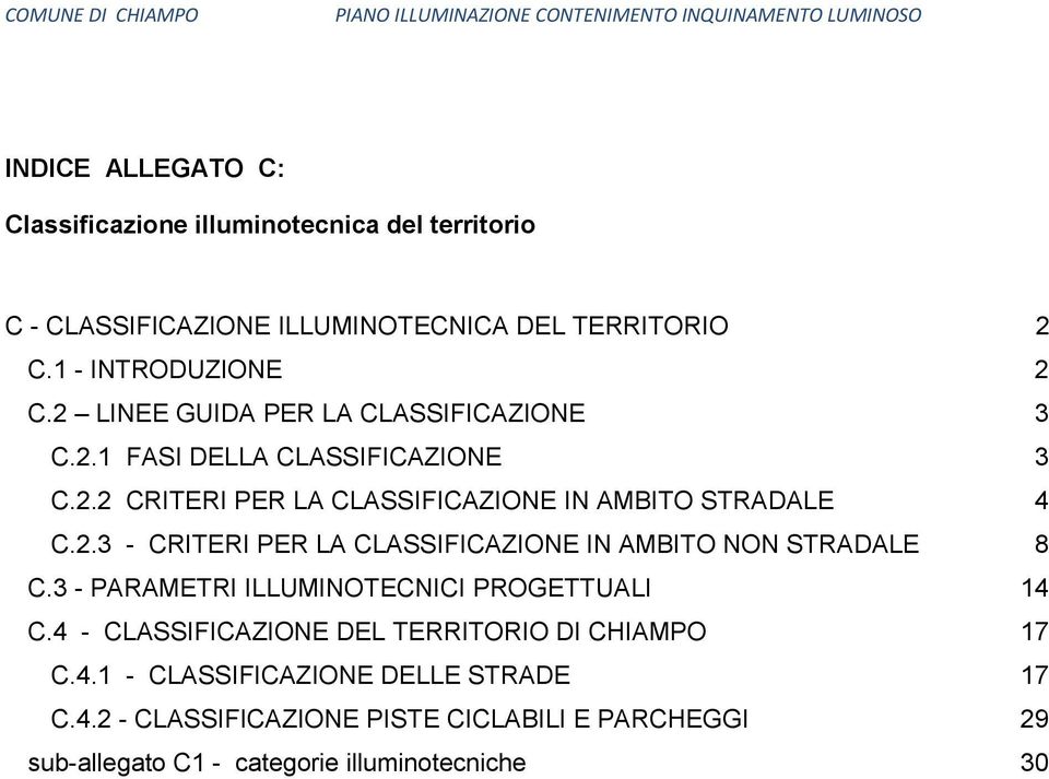 3 - PARAMETRI ILLUMINOTECNICI PROGETTUALI 14 C.4 - CLASSIFICAZIONE DEL TERRITORIO DI CHIAMPO 17 C.4.1 - CLASSIFICAZIONE DELLE STRADE 17 C.4.2 - CLASSIFICAZIONE PISTE CICLABILI E PARCHEGGI 29 sub-allegato C1 - categorie illuminotecniche 30