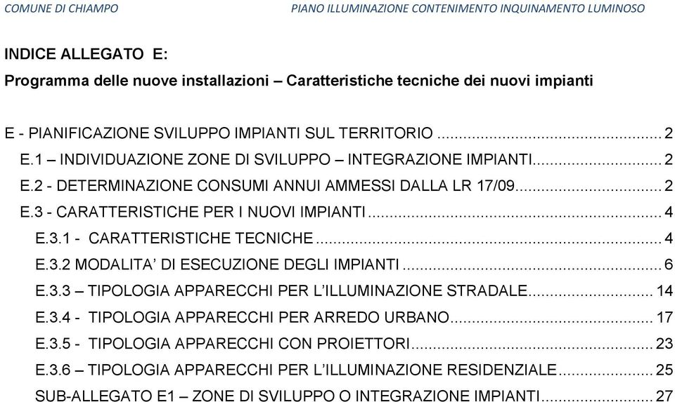 .. 4 E.3.2 MODALITA DI ESECUZIONE DEGLI IMPIANTI... 6 E.3.3 TIPOLOGIA APPARECCHI PER L ILLUMINAZIONE STRADALE... 14 E.3.4 - TIPOLOGIA APPARECCHI PER ARREDO URBANO... 17 E.3.5 - TIPOLOGIA APPARECCHI CON PROIETTORI.