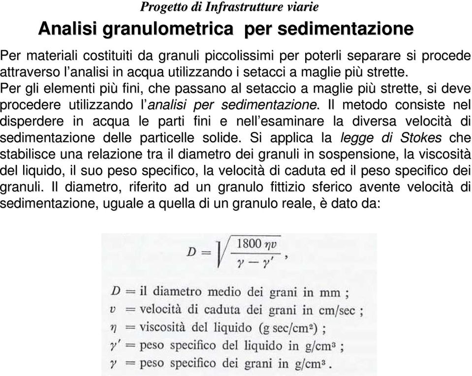 . Il metodo consiste nel disperdere in acqua le parti fini e nell esaminare esaminare la diversa velocità di sedimentazione delle particelle solide.