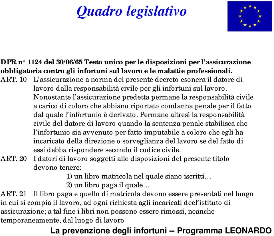 Nonostante l assicurazione predetta permane la responsabilità civile a carico di coloro che abbiano riportato condanna penale per il fatto dal quale l infortunio è derivato.