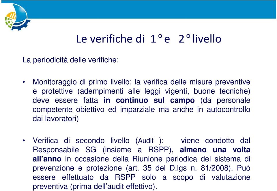 Verifica di secondo livello (Audit ): viene condotto dal Responsabile SG (insieme a RSPP), almeno una volta all anno in occasione della Riunione periodica del