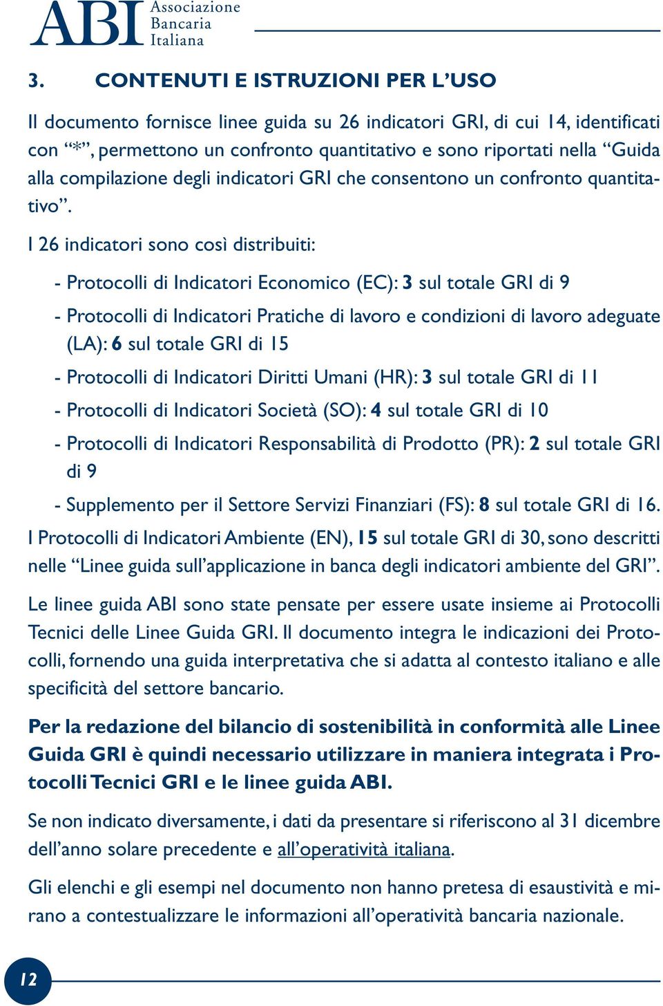 I 26 indicatori sono così distribuiti: - Protocolli di Indicatori Economico (EC): 3 sul totale GRI di 9 - Protocolli di Indicatori Pratiche di lavoro e condizioni di lavoro adeguate (LA): 6 sul