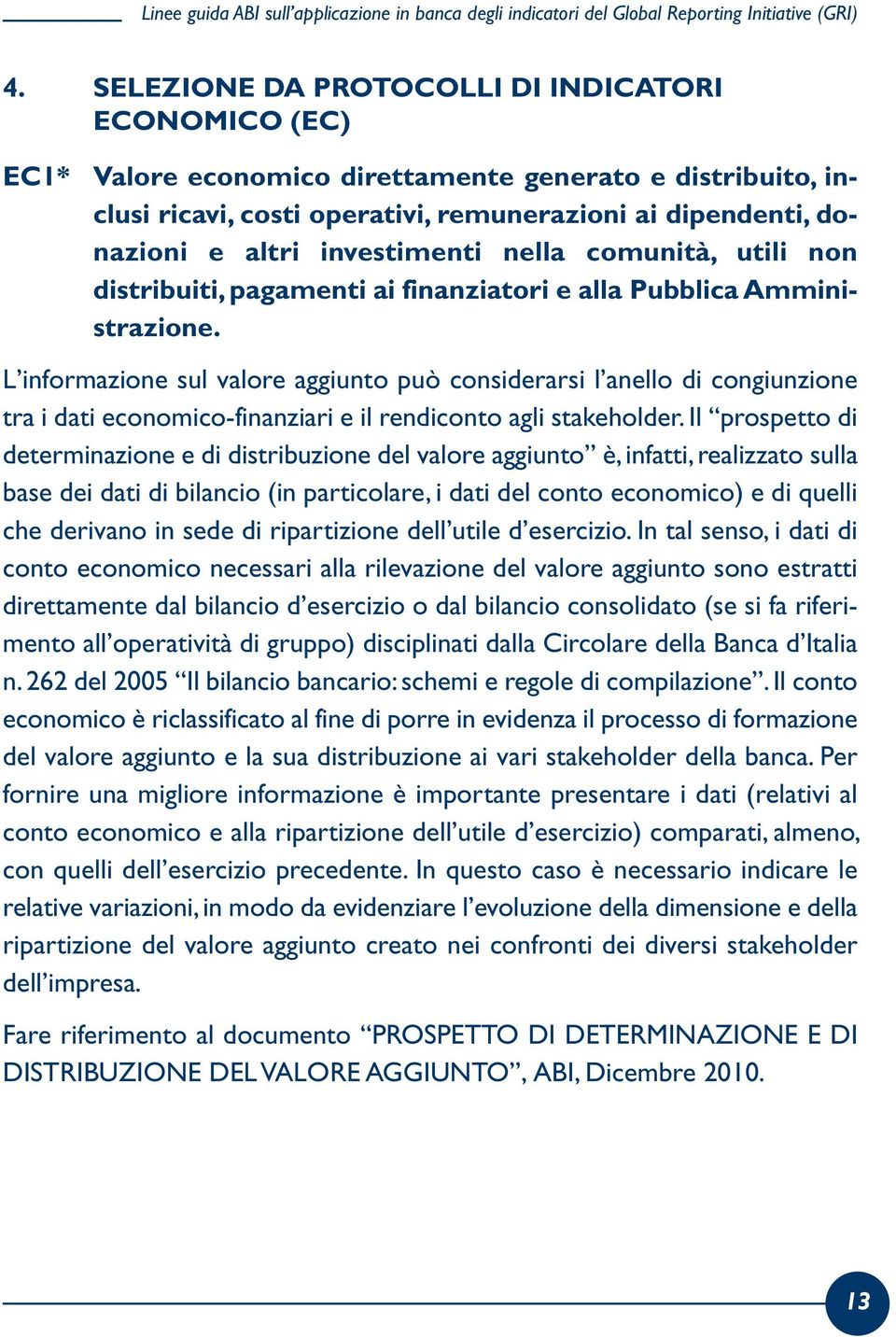 investimenti nella comunità, utili non distribuiti, pagamenti ai finanziatori e alla Pubblica Amministrazione.