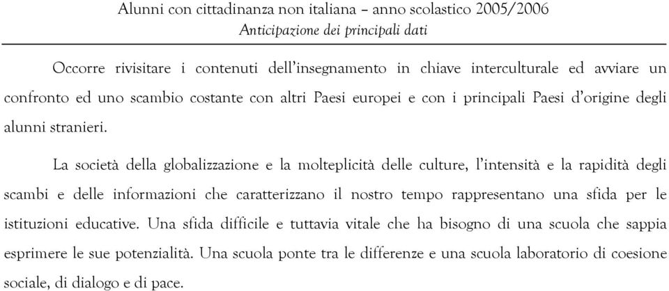 La società della globalizzazione e la molteplicità delle culture, l intensità e la rapidità degli scambi e delle informazioni che caratterizzano il nostro