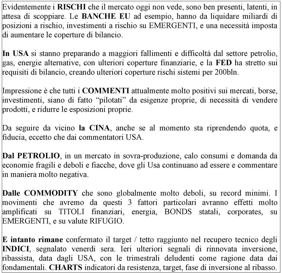 In USA si stanno preparando a maggiori fallimenti e difficoltà dal settore petrolio, gas, energie alternative, con ulteriori coperture finanziarie, e la FED ha stretto sui requisiti di bilancio,