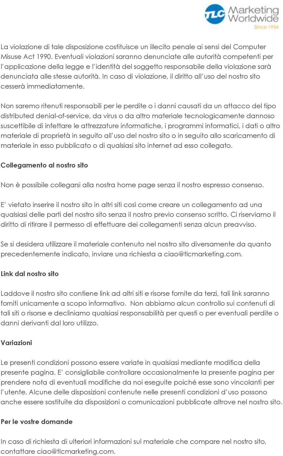 In caso di violazione, il diritto all uso del nostro sito cesserà immediatamente.