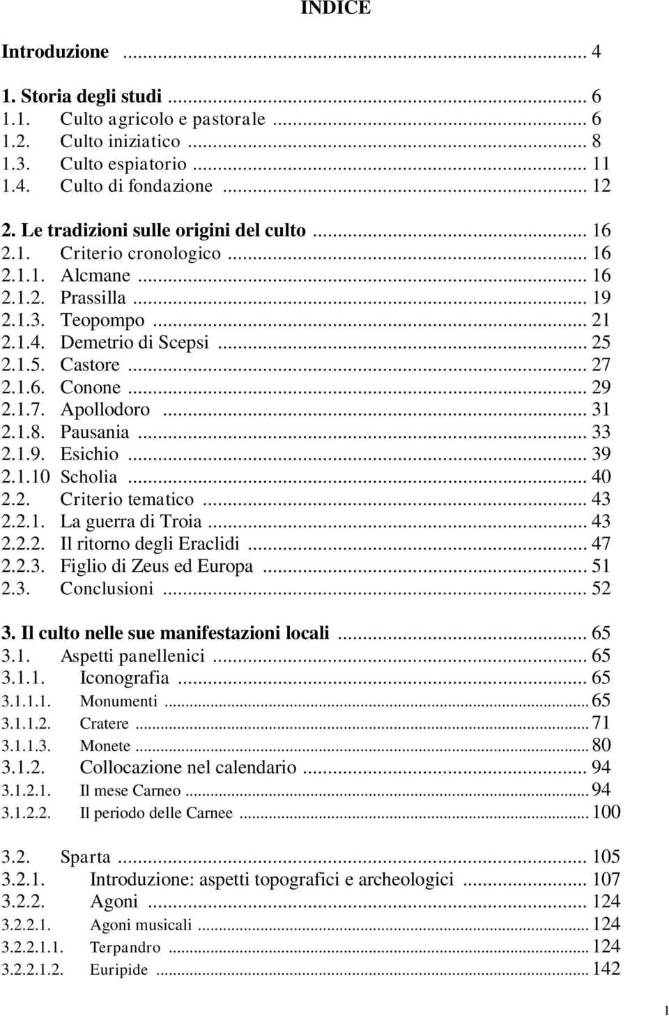 .. 29 2.1.7. Apollodoro... 31 2.1.8. Pausania... 33 2.1.9. Esichio... 39 2.1.10 Scholia... 40 2.2. Criterio tematico... 43 2.2.1. La guerra di Troia... 43 2.2.2. Il ritorno degli Eraclidi... 47 2.2.3. Figlio di Zeus ed Europa.