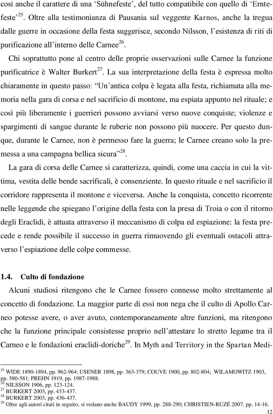 Carnee 26. Chi soprattutto pone al centro delle proprie osservazioni sulle Carnee la funzione purificatrice è Walter Burkert 27.