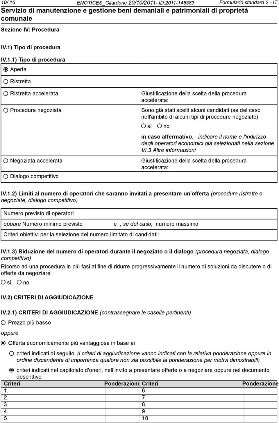 il me e l'indirizzo degli operatori ecomici già selezionati nella sezione VI.3 Altre informazioni Negoziata accelerata Dialogo competitivo Giustificazione della scelta della procedura accelerata: IV.