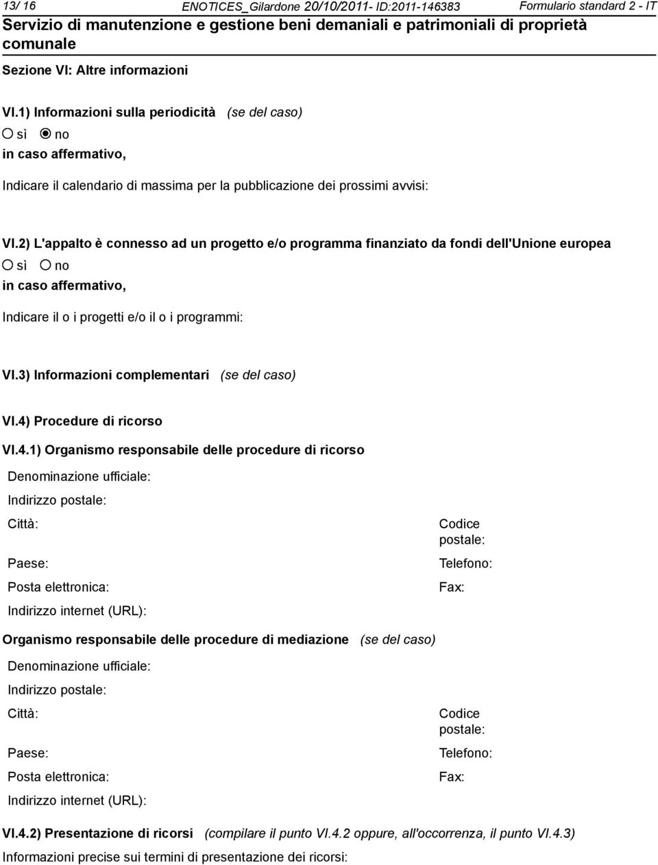 2) L'appalto è connesso ad un progetto e/o programma finanziato da fondi dell'unione europea in caso affermativo, Indicare il o i progetti e/o il o i programmi: VI.