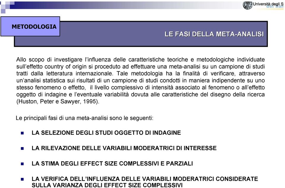 Tale metodologia ha la finalità di verificare, attraverso un analisi statistica sui risultati di un campione di studi condotti in maniera indipendente su uno stesso fenomeno o effetto, il livello