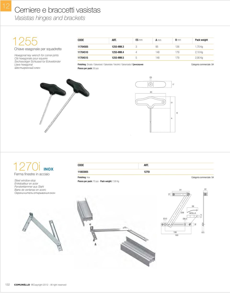 5 5 148 179 2,90 Kg Finishing: Zincato / Galvanized / Galvanisée / Verzinkt / Galvanizada Categoria commerciale: 5H Pieces per pack: 50 pcs ES 17 80 31 B A 1270i INOX Ferma finestre in acciaio Steel