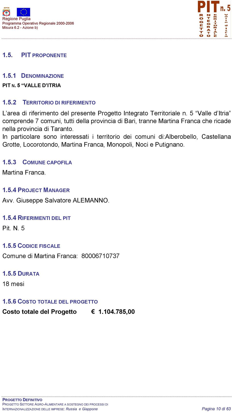 In particolare sono interessati i territorio dei comuni di:alberobello, Castellana Grotte, Locorotondo, Martina Franca, Monopoli, Noci e Putignano. 1.5.3 COMUNE CAPOFILA Martina Franca. 1.5.4 PROJECT MANAGER Avv.