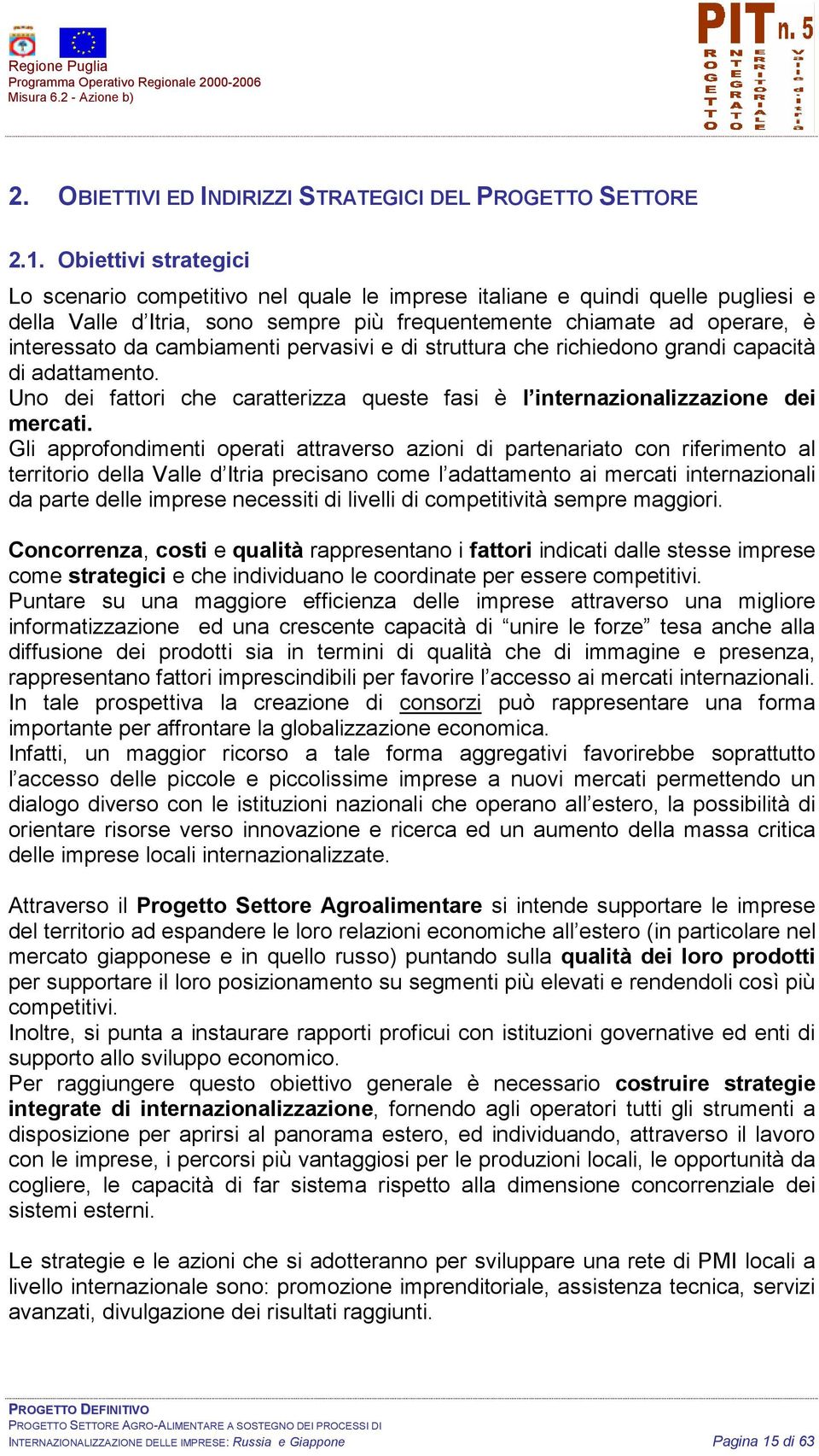 cambiamenti pervasivi e di struttura che richiedono grandi capacità di adattamento. Uno dei fattori che caratterizza queste fasi è l internazionalizzazione dei mercati.